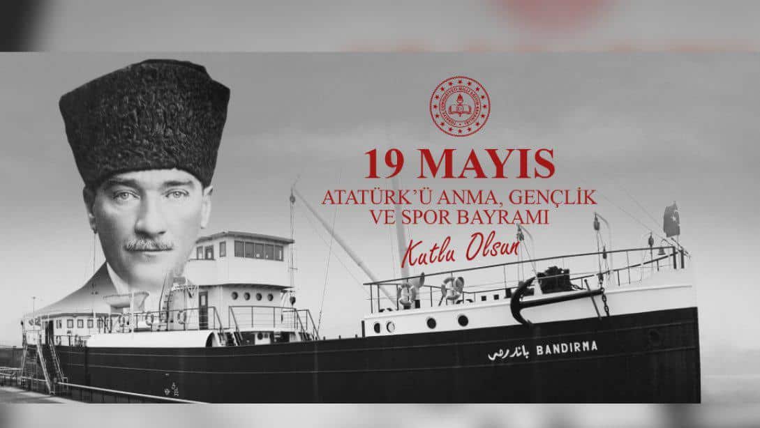 İlçe Milli Eğitim Müdürümüz Sayın Necdet BOZYEL'in 19 Mayıs Atatürk'ü Anma, Gençlik ve Spor Bayramı Kutlama Mesajı 