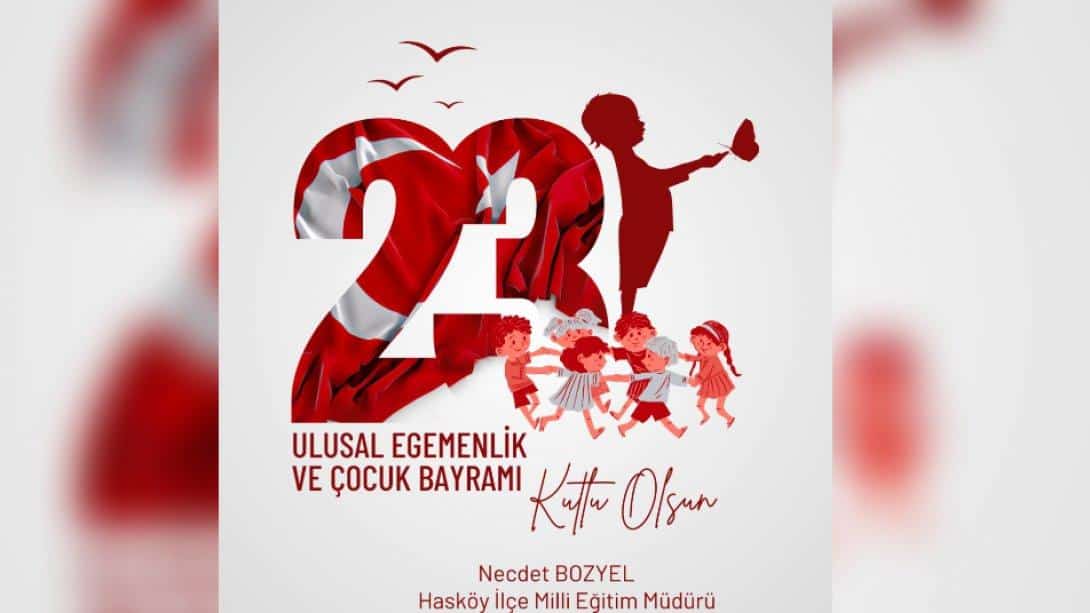 Ilçe Milli Eğitim Müdürümüz Sayın Necdet BOZYEL'in 23 Nisan Ulusal Egemenlik ve Çocuk Bayramı Kutlama Mesajı 